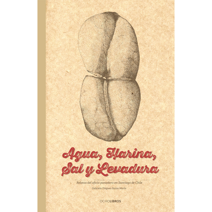Agua, harina, sal y levadura Relatos del oficio panadero en Santiago de Chile