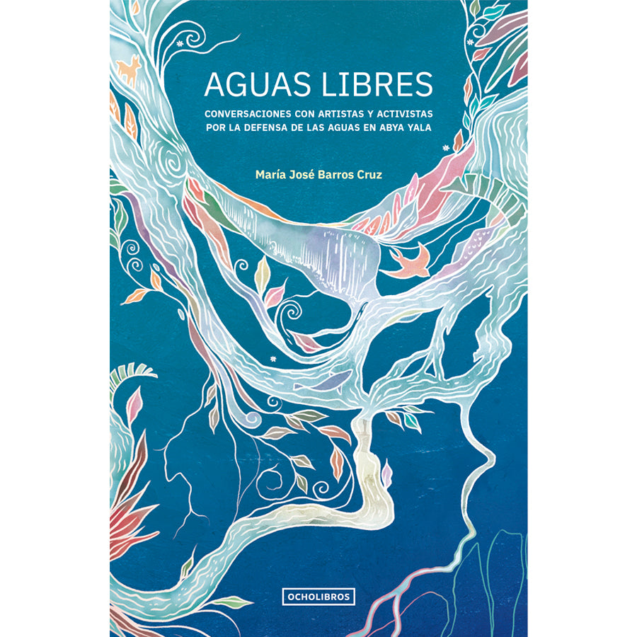 Aguas Libres. Conversaciones con artistas y activistas por la defensa de las aguas del Abya Yala.