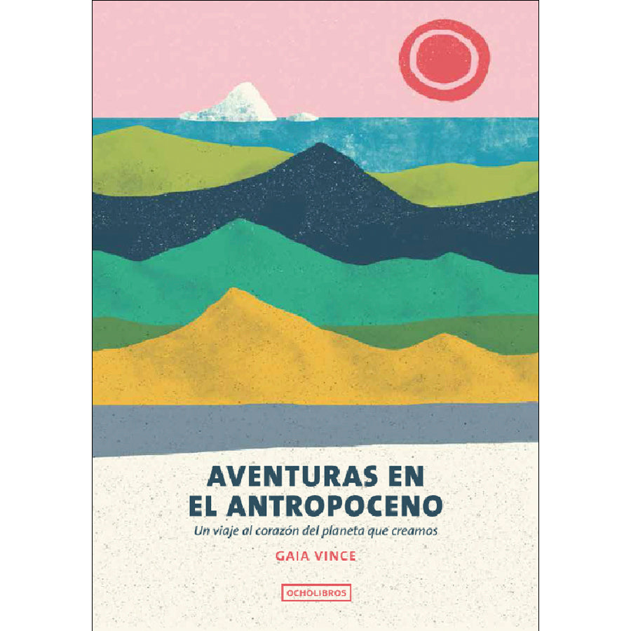 Aventuras en el Antropoceno. Un viaje al corazón del planeta que creamos