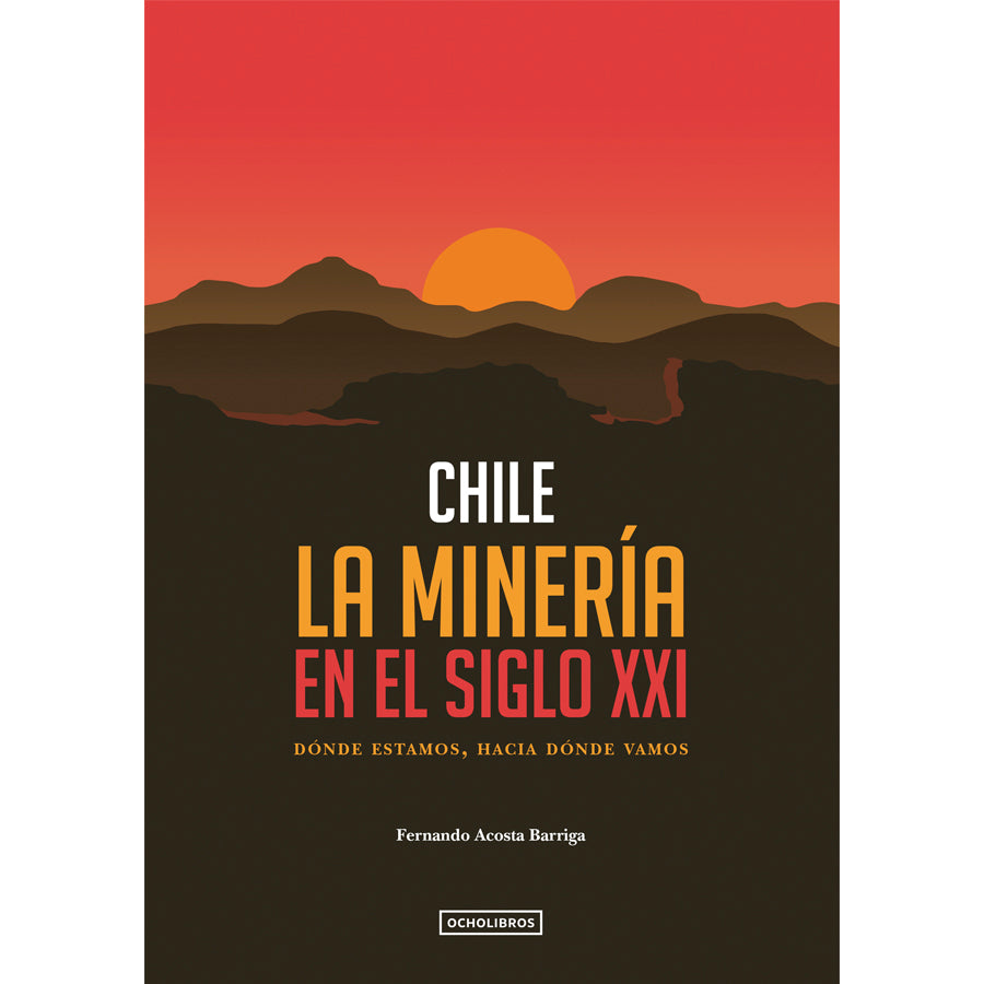 Chile. La minería en el siglo XXI. Dónde estamos. Hacia dónde vamos
