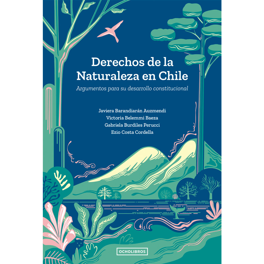 Derechos de la naturaleza en Chile. Argumentos para su desarrollo constitucional.