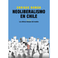 Neoliberalismo en Chile. Volumen III. Los últimos tiempos del modelo.