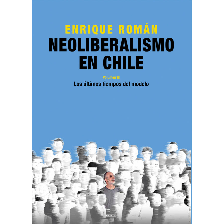 Neoliberalismo en Chile. Volumen III. Los últimos tiempos del modelo.