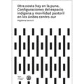 Otra costa hay en la puna. Configuraciones del espacio indigena y movilidad pastoril en los Andes centro-sur