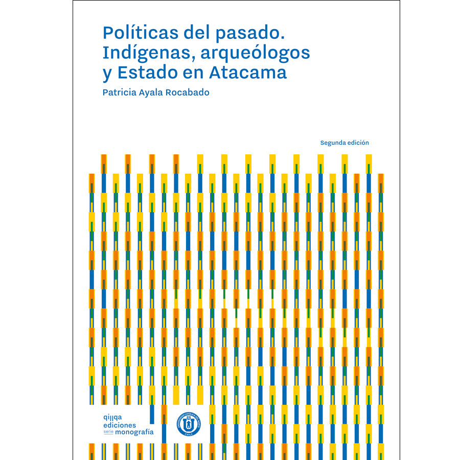 Políticas del pasado. Indígenas, arqueólogos y estado en Atacama 2ª edición